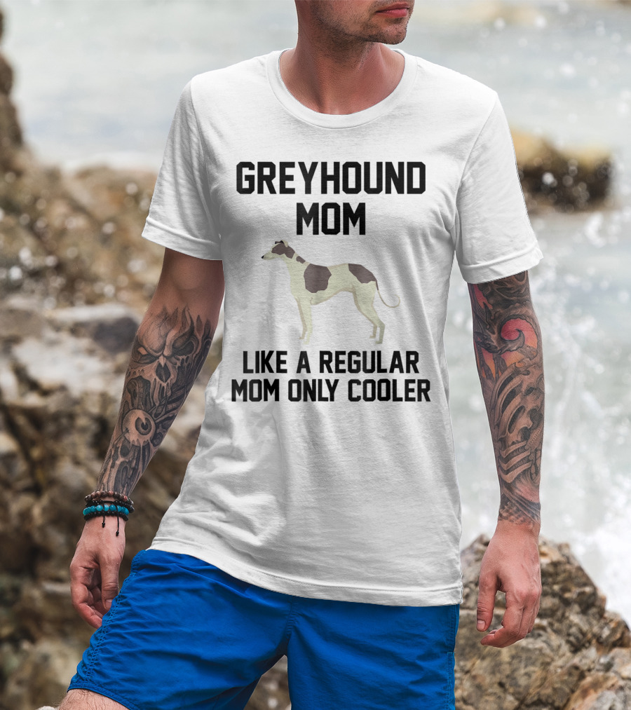 Greyhound Mom Like A Regular Mom Only Cooler T-Shirt