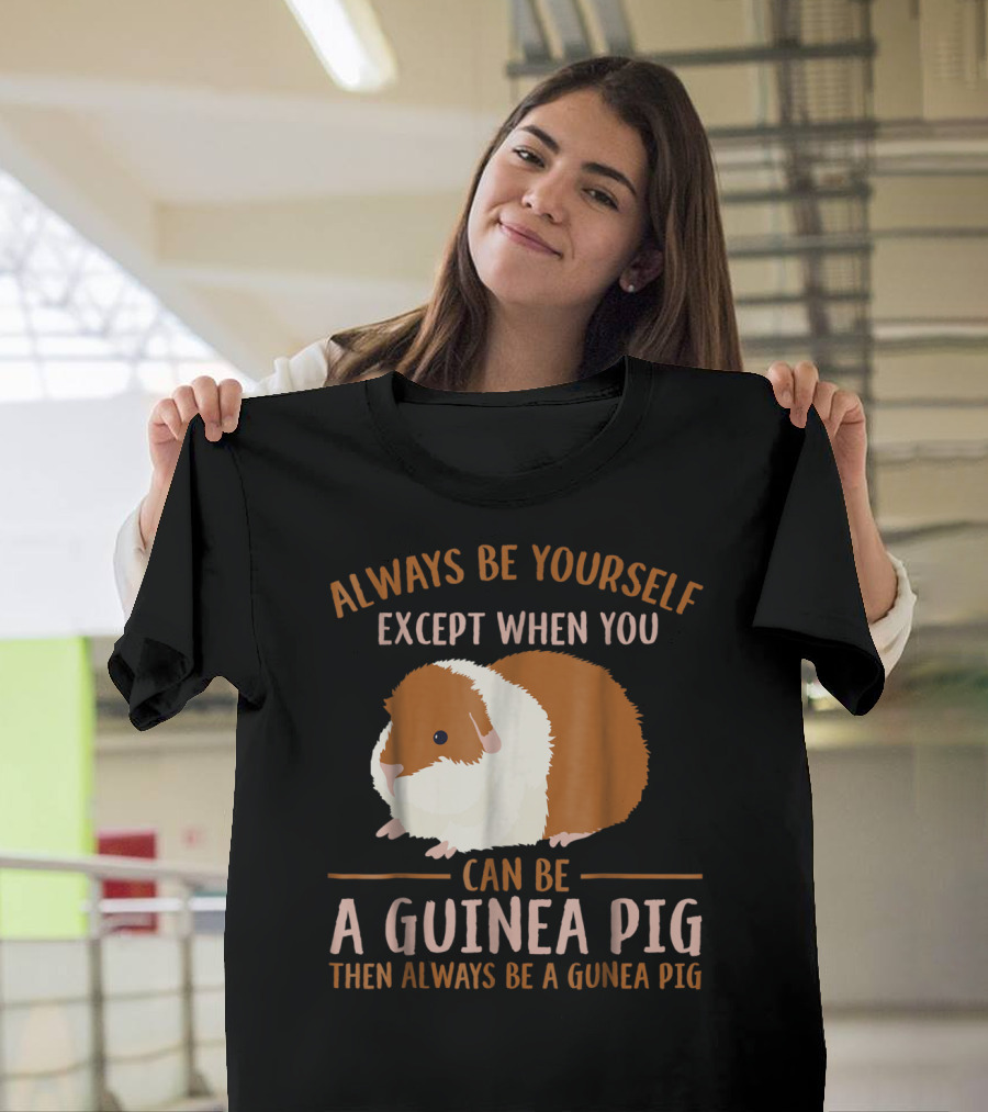 Always Be Yourself Except When You Can Be A Guinea Pig Then Always Be A Guinea Pig Mom Animal Lovers T-Shirt