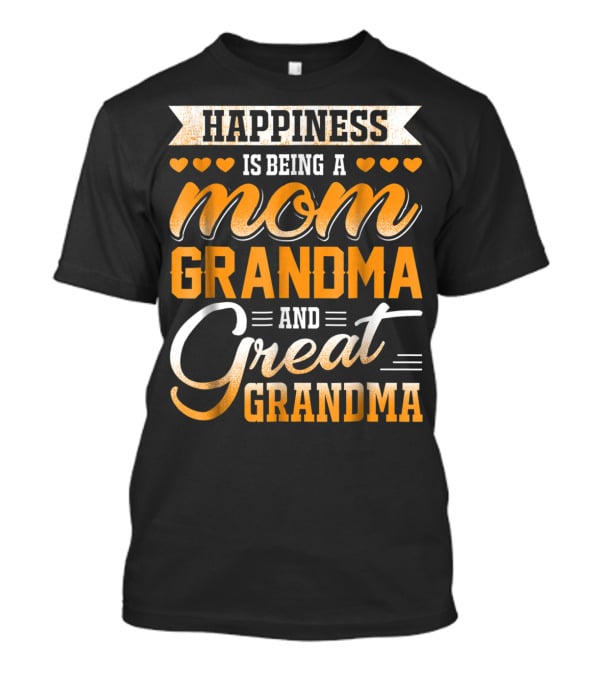 Happiness Is Being A Mom Grandma And Great Grandma With Hearts T-Shirt