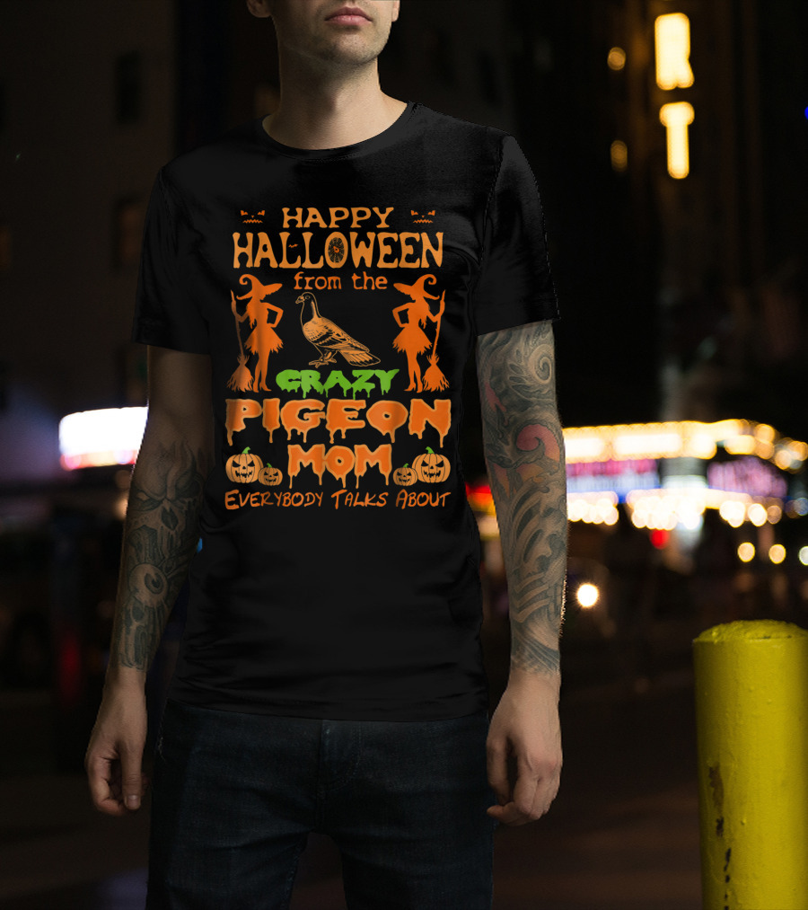 Happy Halloween From The Crazy Pigeon Mom Everybody Talks About T-Shirt