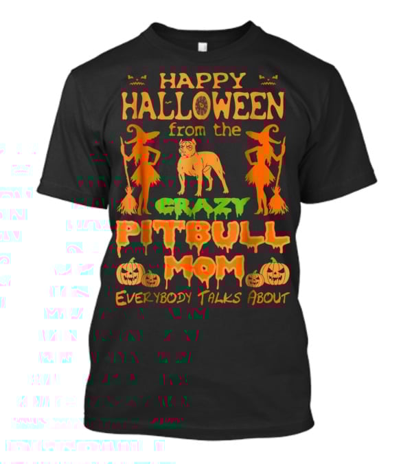 Happy Halloween From The Crazy Pitbull Mom Everybody Talks About T-Shirt