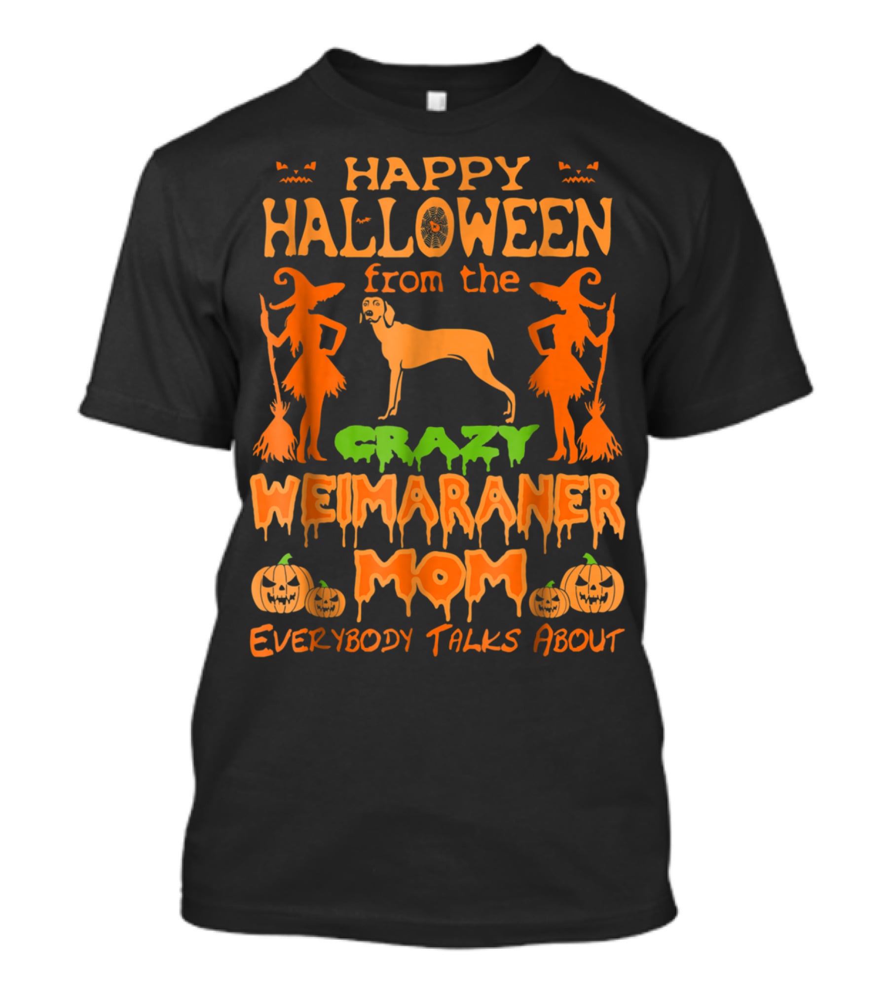 Happy Halloween From The Crazy Weimaraner Mom Everybody Talks About T-Shirt
