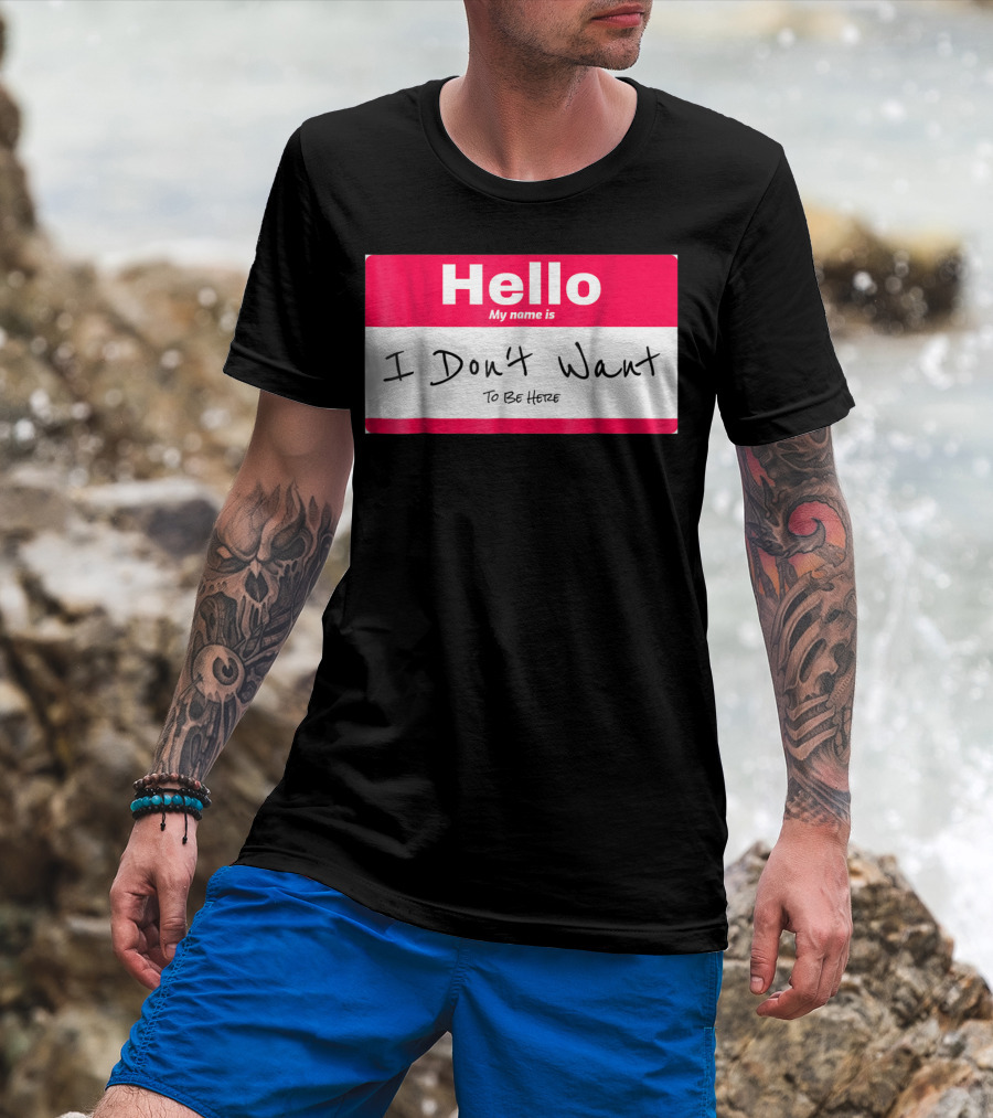 Hello My Name Is I Don't Want To Be Here Sarcastic Men Women60 T-Shirt
