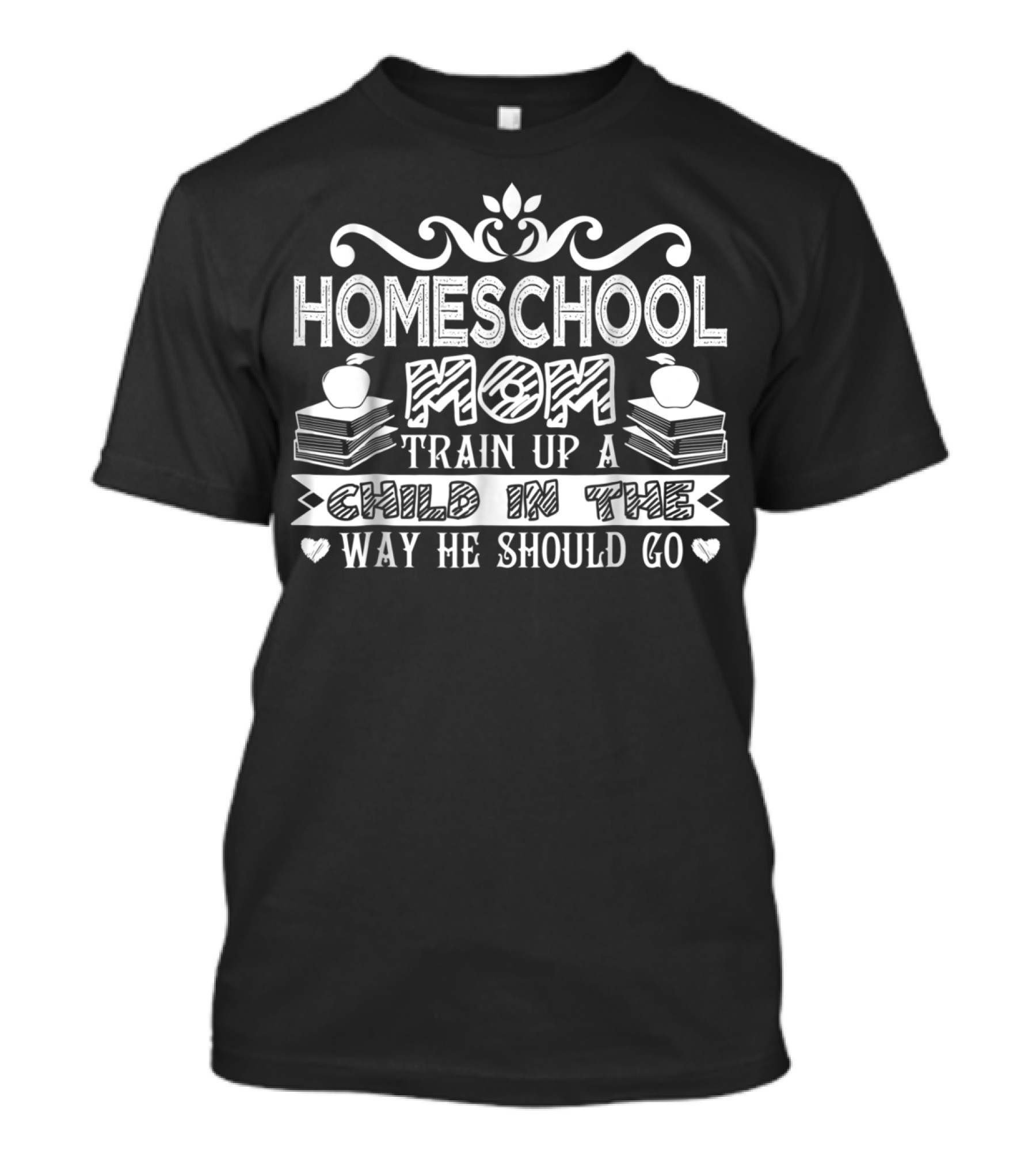 Homeschool Mom Train Up A Child IN The Way He Should Go T-Shirt