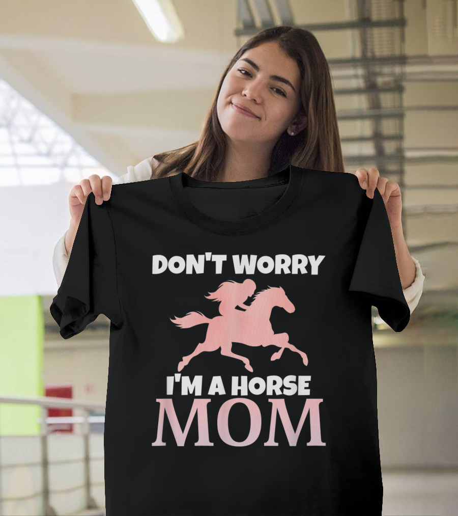 Don't Worry I'm A Horse Mom Women Horseback I Love My Horses Riding T-Shirt