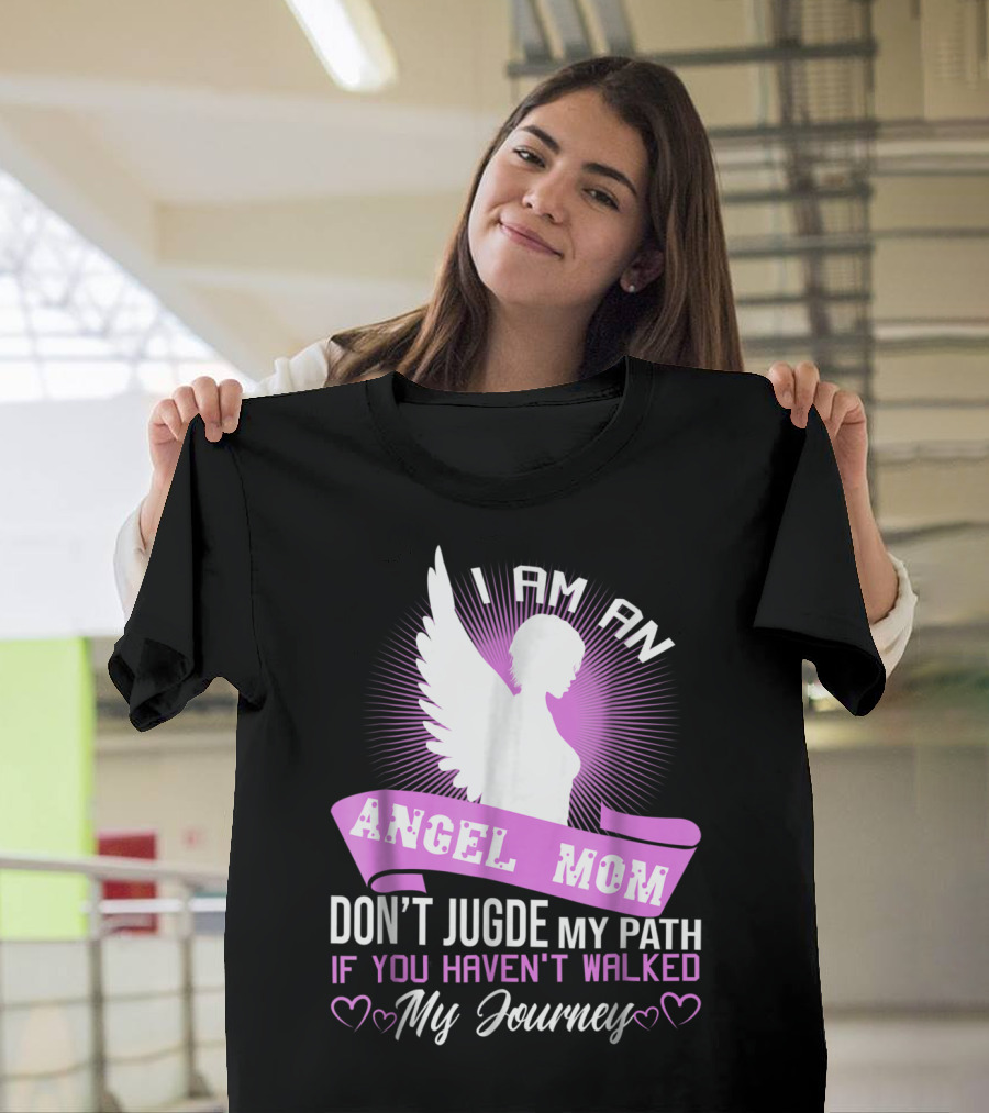 I Am An Angel Mom Don't Judge My Path If You Haven't Walked My Journey T-Shirt