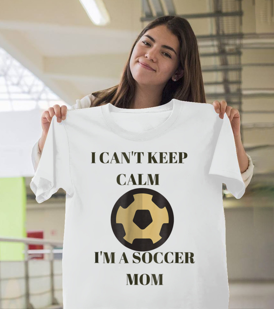 I Can't Keep Calm I'm A Soccer Mom Sporty Soccer Ball 11 T-Shirt
