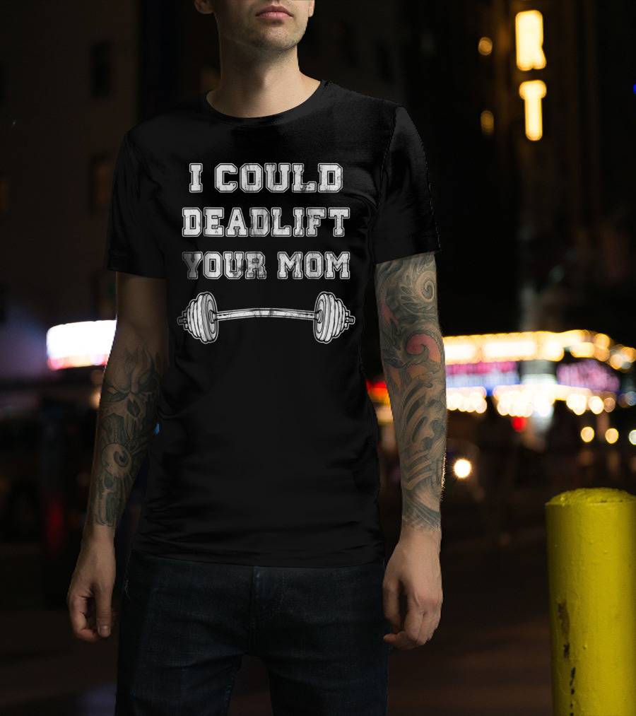 I Could Deadlift Your Mom Weightlifting Barbell T-Shirt
