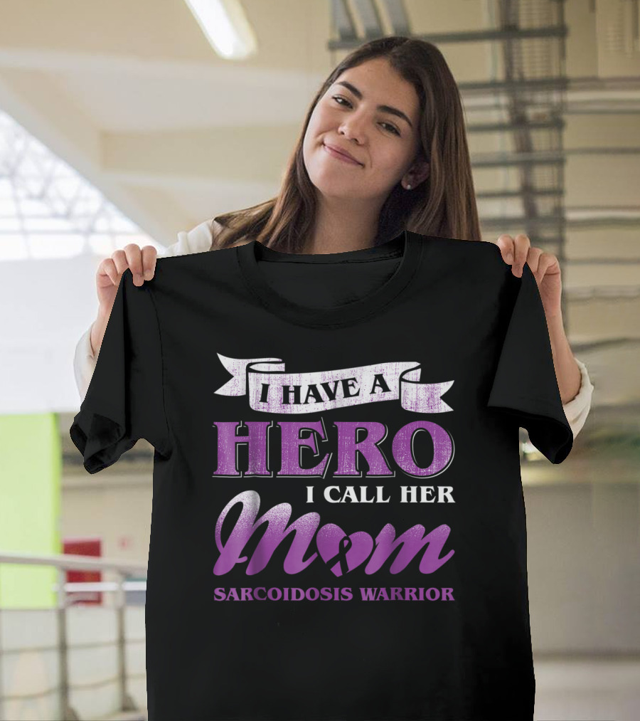 I Have A Hero I Call Her Mom Sarcoidosis Warrior T-Shirt