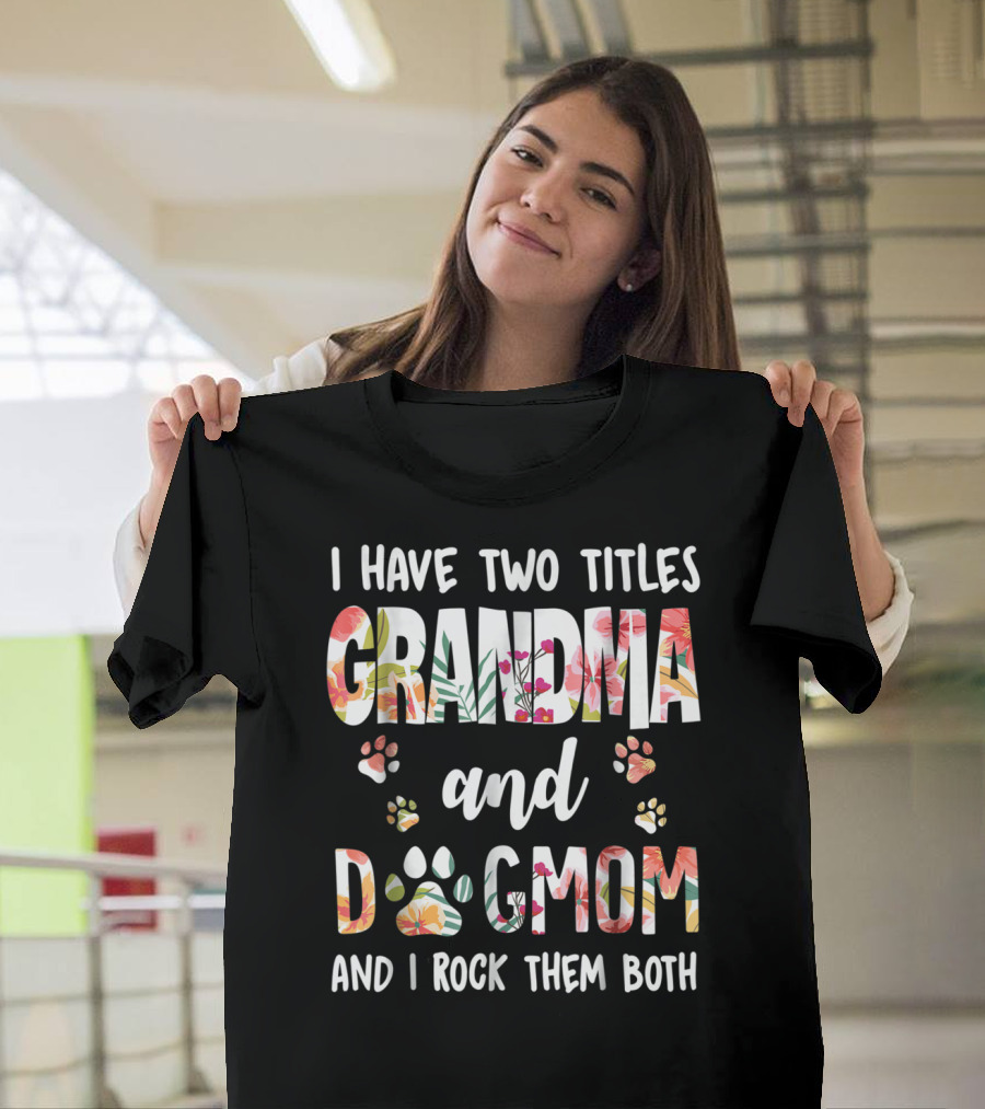 I Have Two Titles Grandma and Dog Mom Floral Paw Prints I Rock Them Both T-Shirt