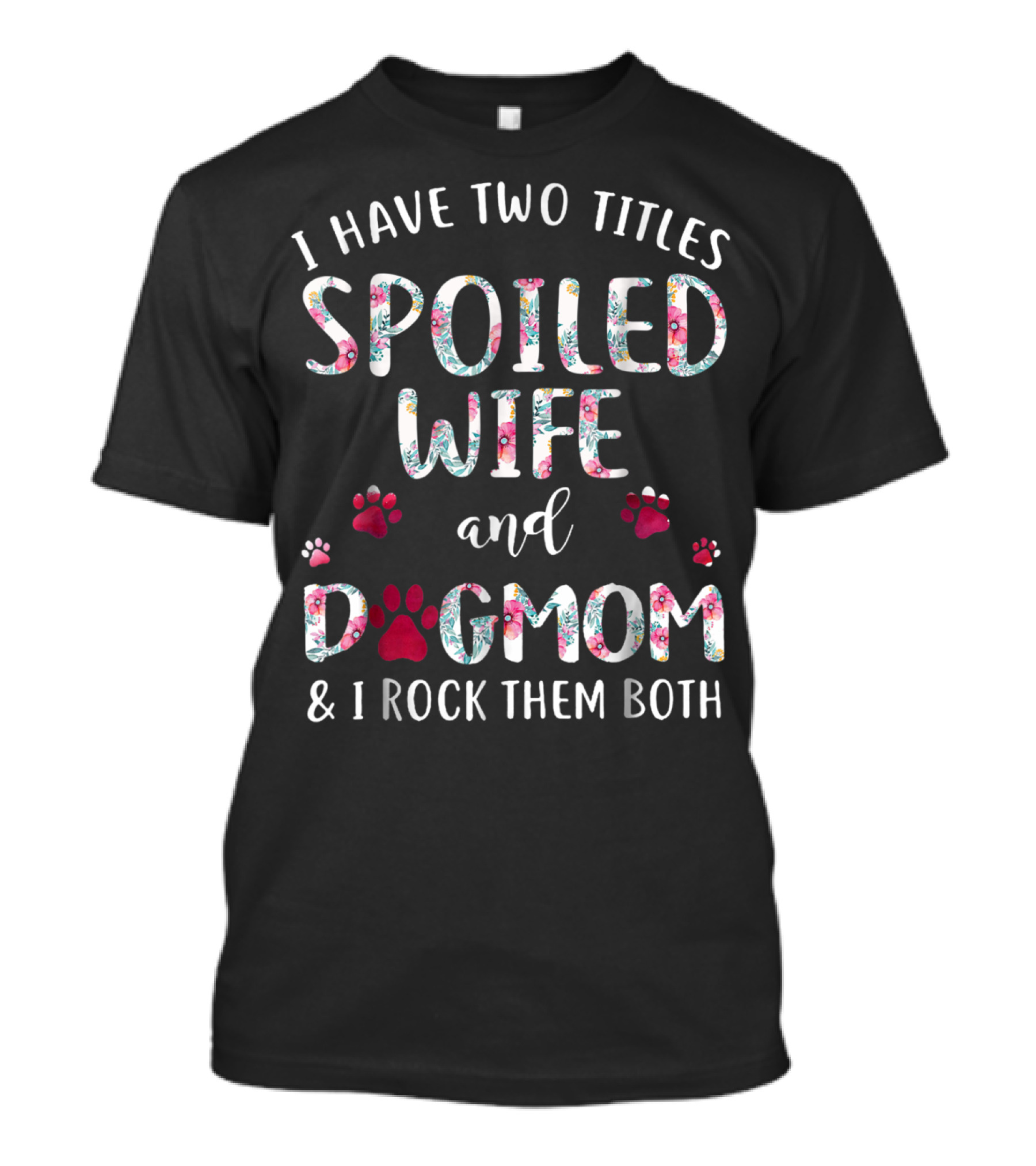 I Have Two Titles Spoiled Wife And Dogmom And I Rock Them Both T-Shirt