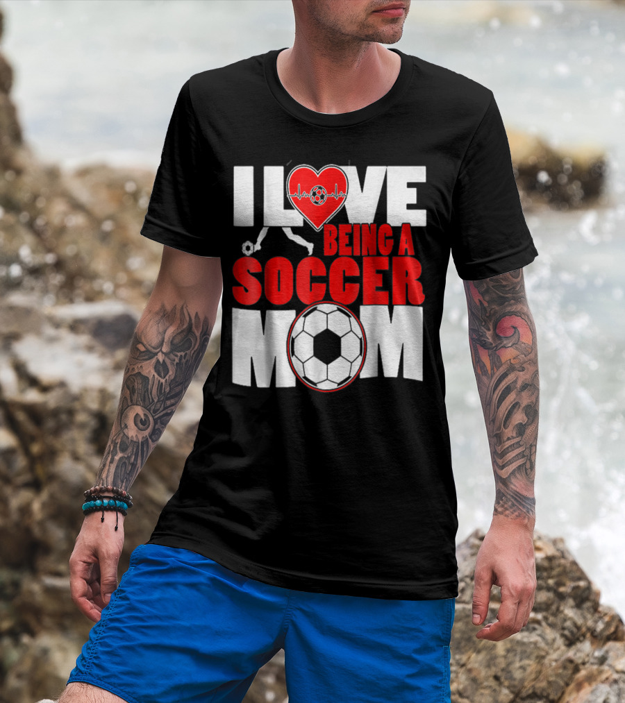 I Love Being A Soccer Mom T-Shirt