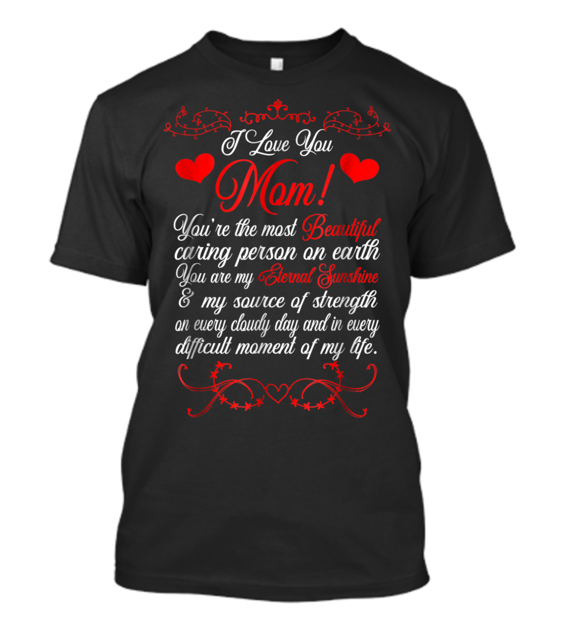 I Love You Mom Beautiful Caring Person Eternal Sunshine Source Of Strength T-Shirt