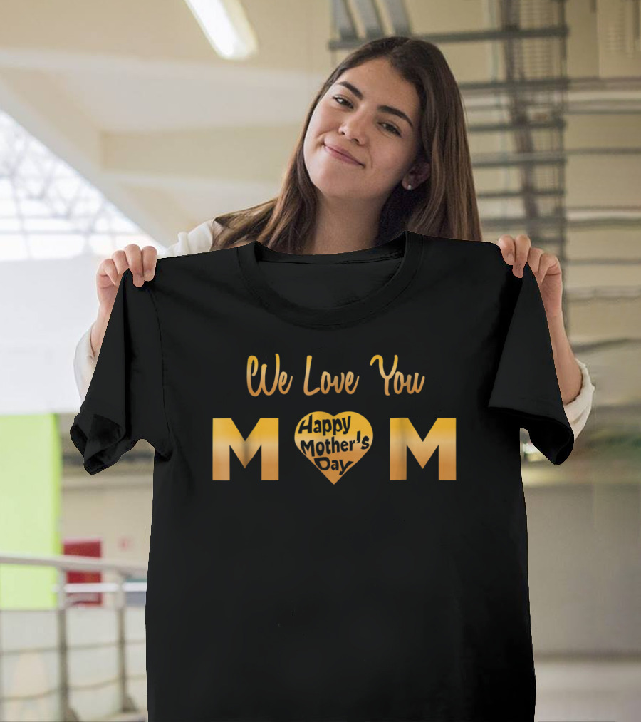 We Love You Mom Happy Mother's Day T-Shirt