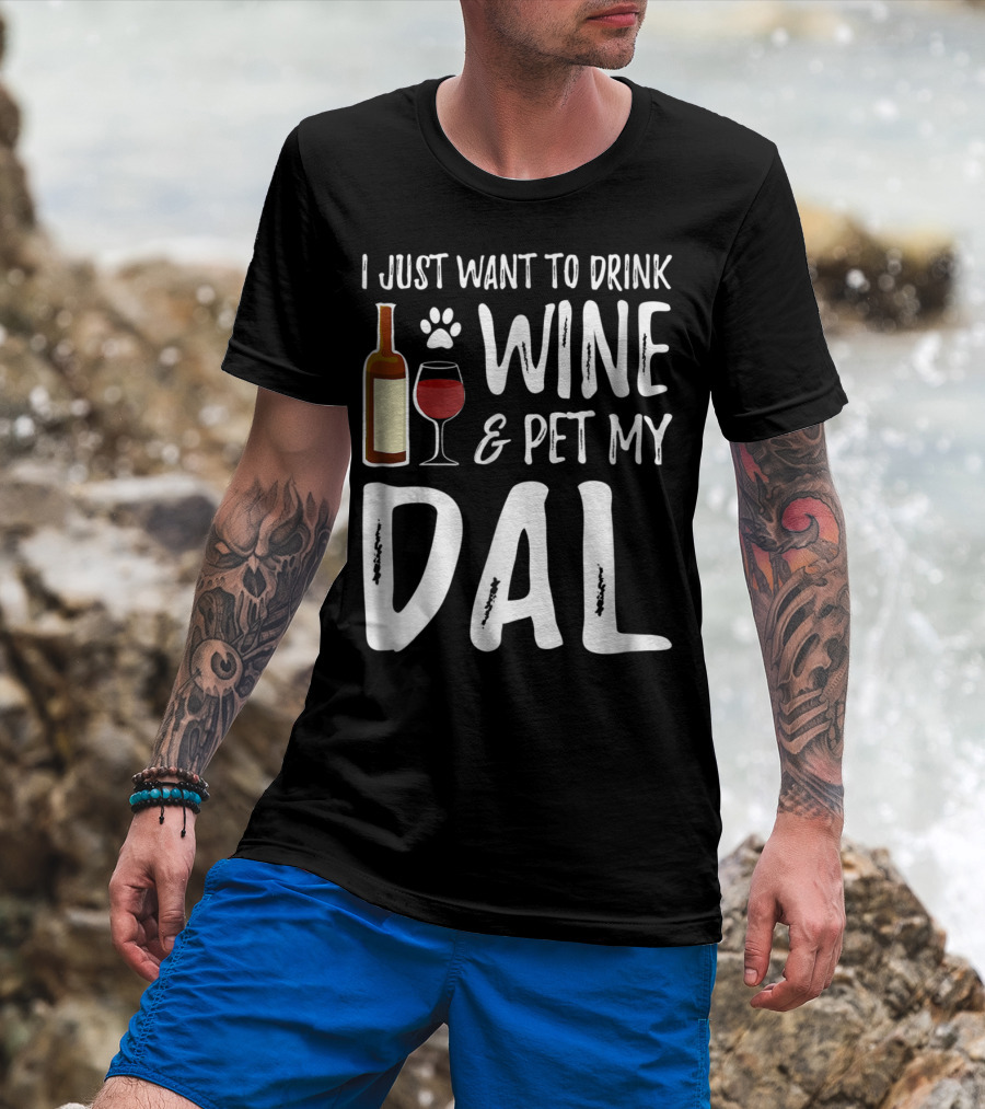 I Just Want To Drink Wine And Pet My Dal Dalmation Dog Mom Dad T-Shirt