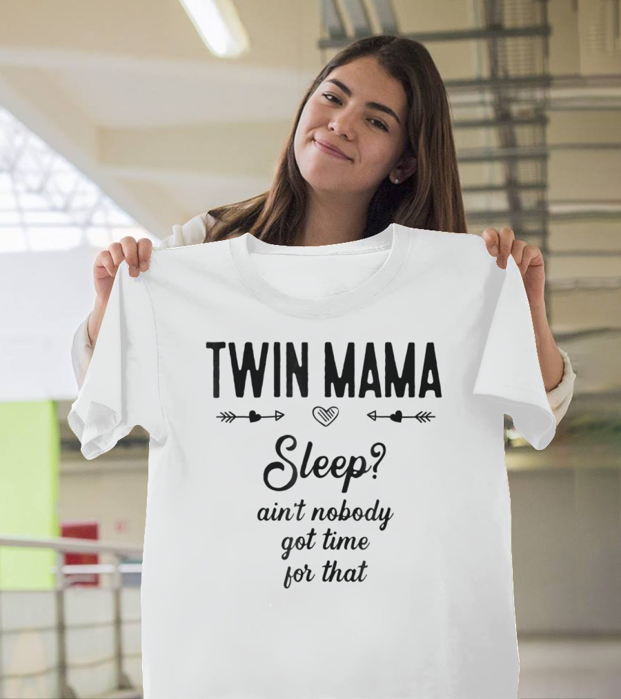 TWIN MAMA Sleep? Ain't Nobody Got Time For That T-Shirt