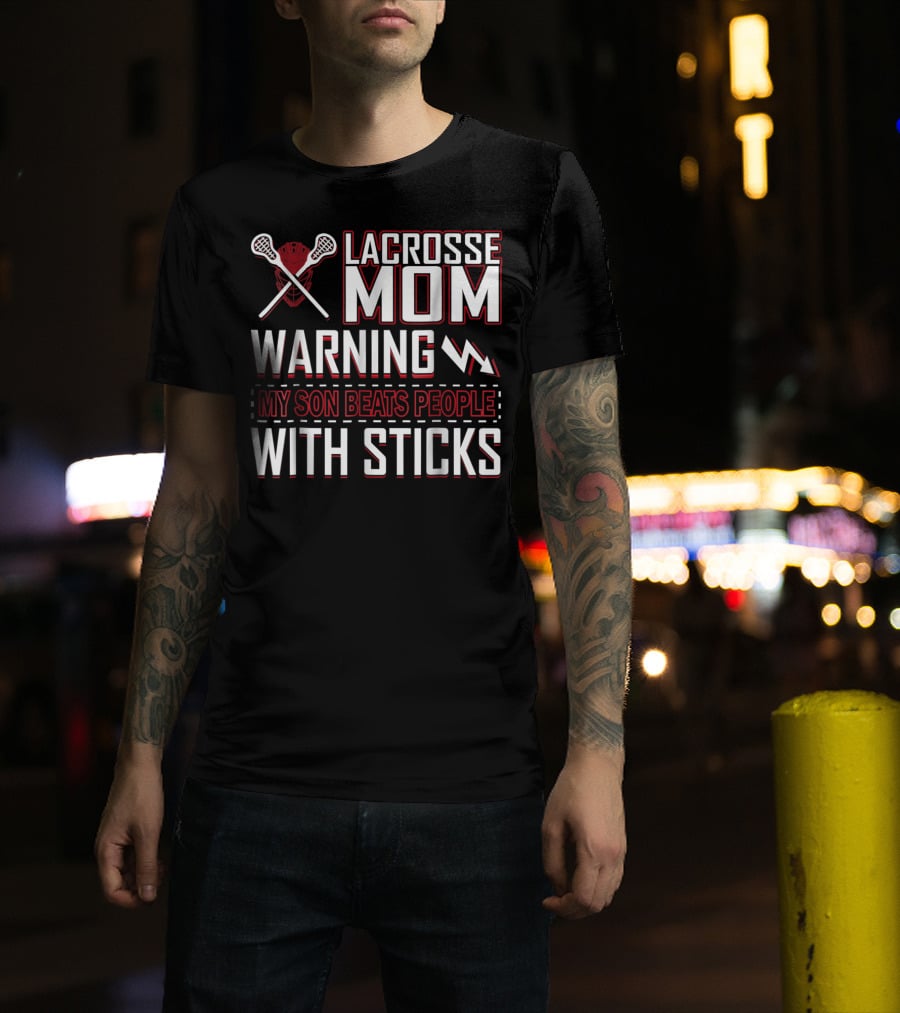 Lacrosse Mom Warning My Son Beats People With Sticks T-Shirt