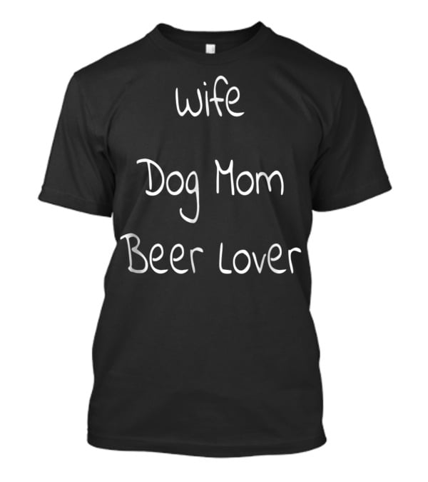 Wife Dog Mom Beer Lover Funny Lifestyle T-Shirt