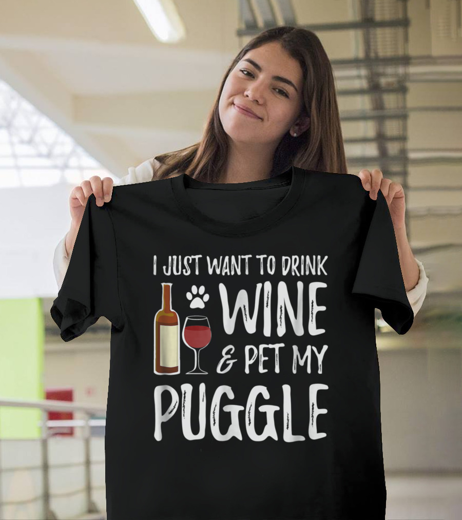 I Just Want To Drink Wine And Pet My Puggle Funny Dog Mom Or Dog Dad T-Shirt