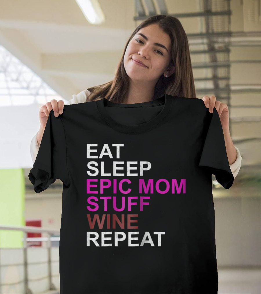 Eat Sleep Epic Mom Stuff Wine Repeat For Mothers94 T-Shirt
