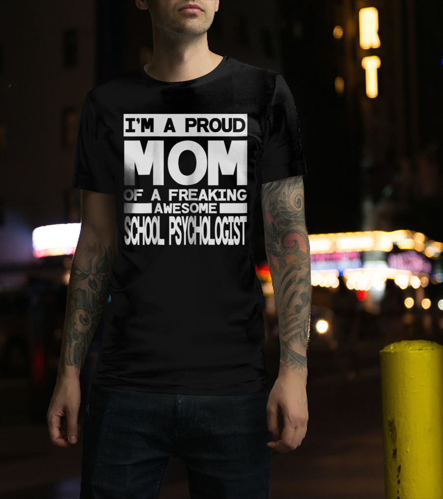 I'm A Proud Mom Of A Freaking Awesome School Psychologist T-Shirt