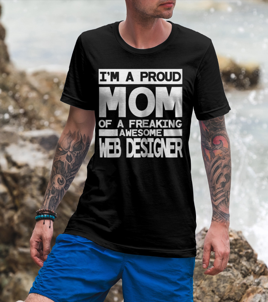 I'm A Proud Mom Of A Freaking Awesome Web Designer T-Shirt