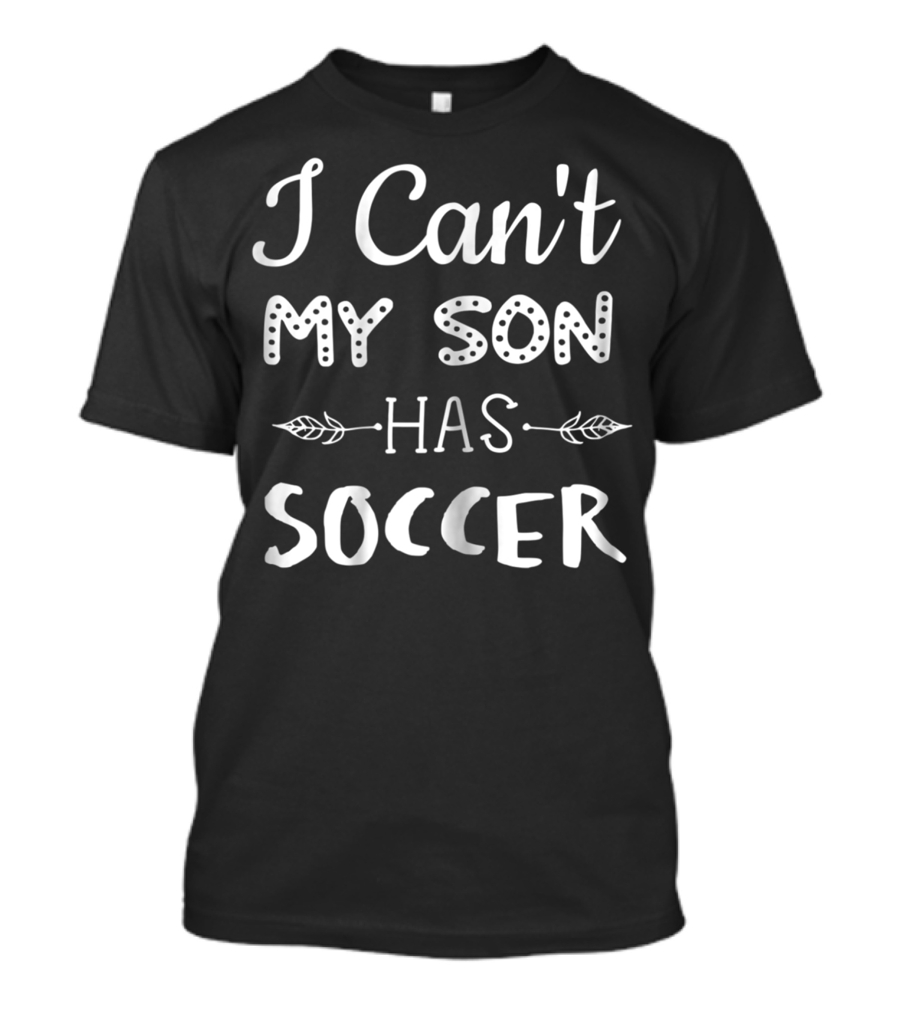 Funny Soccer Mom I Can't My Son Has Soccer T-Shirt
