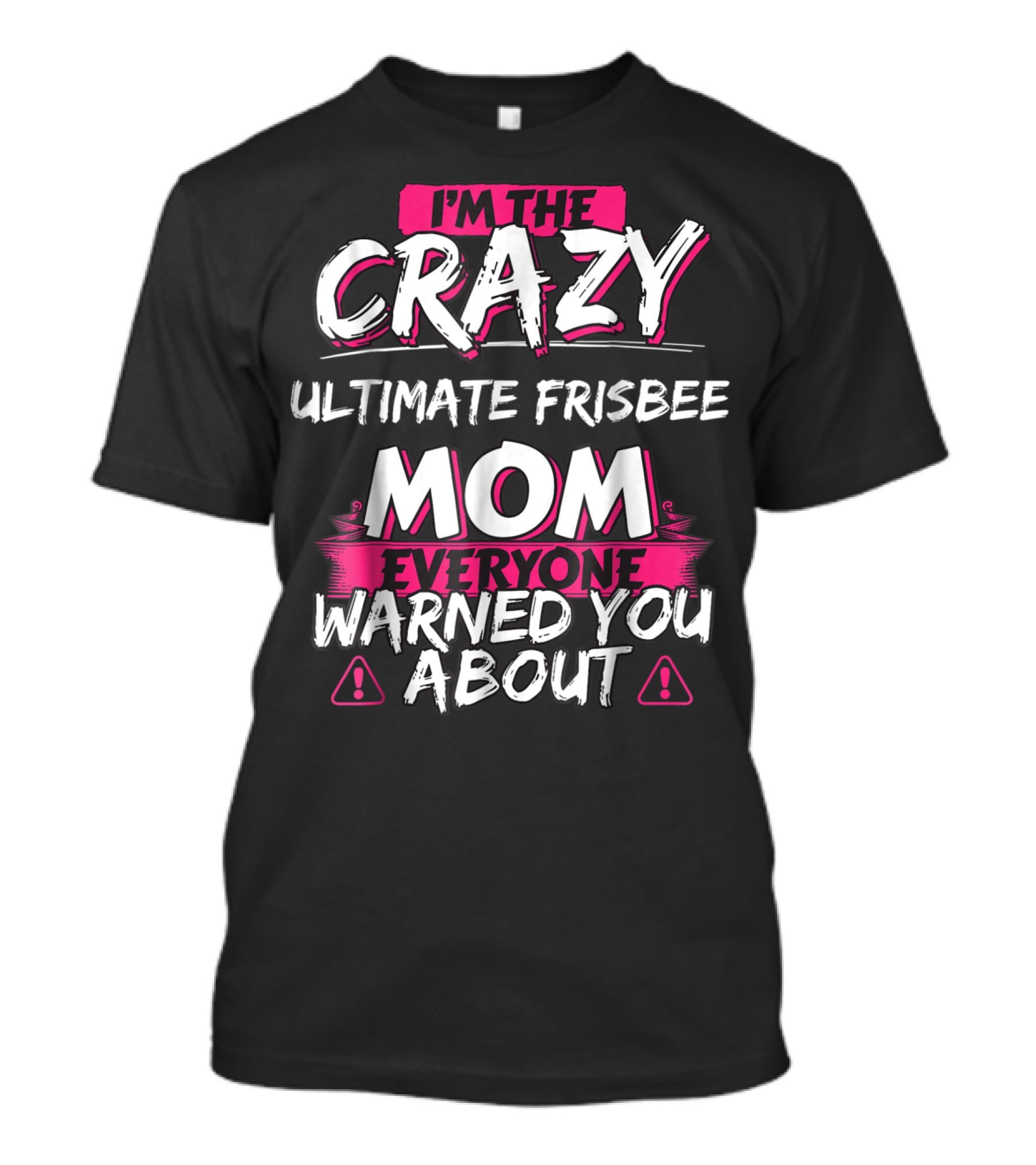 I'm The Crazy Ultimate Frisbee Mom Everyone Warned You About T-Shirt