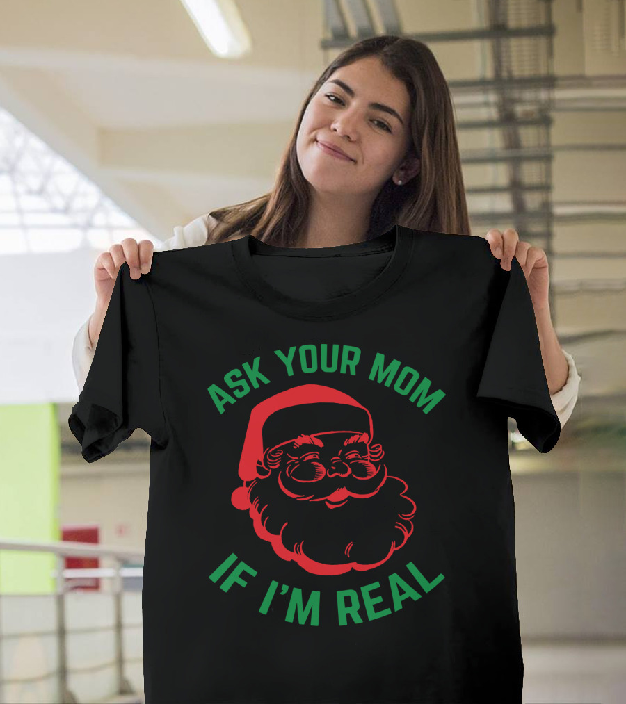 Ask Your Mom If I'm Real Santa Christmas T-Shirt