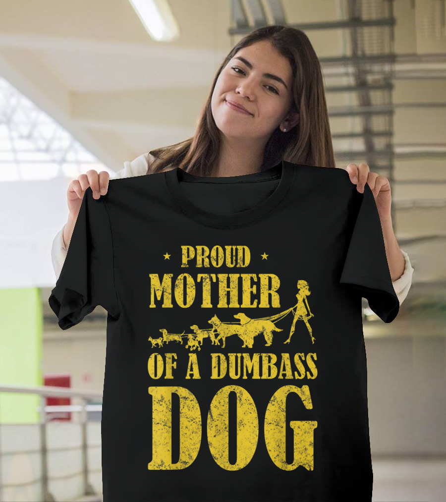 Proud Mother of a Dumbass Dog Funny Dog Mom T-Shirt