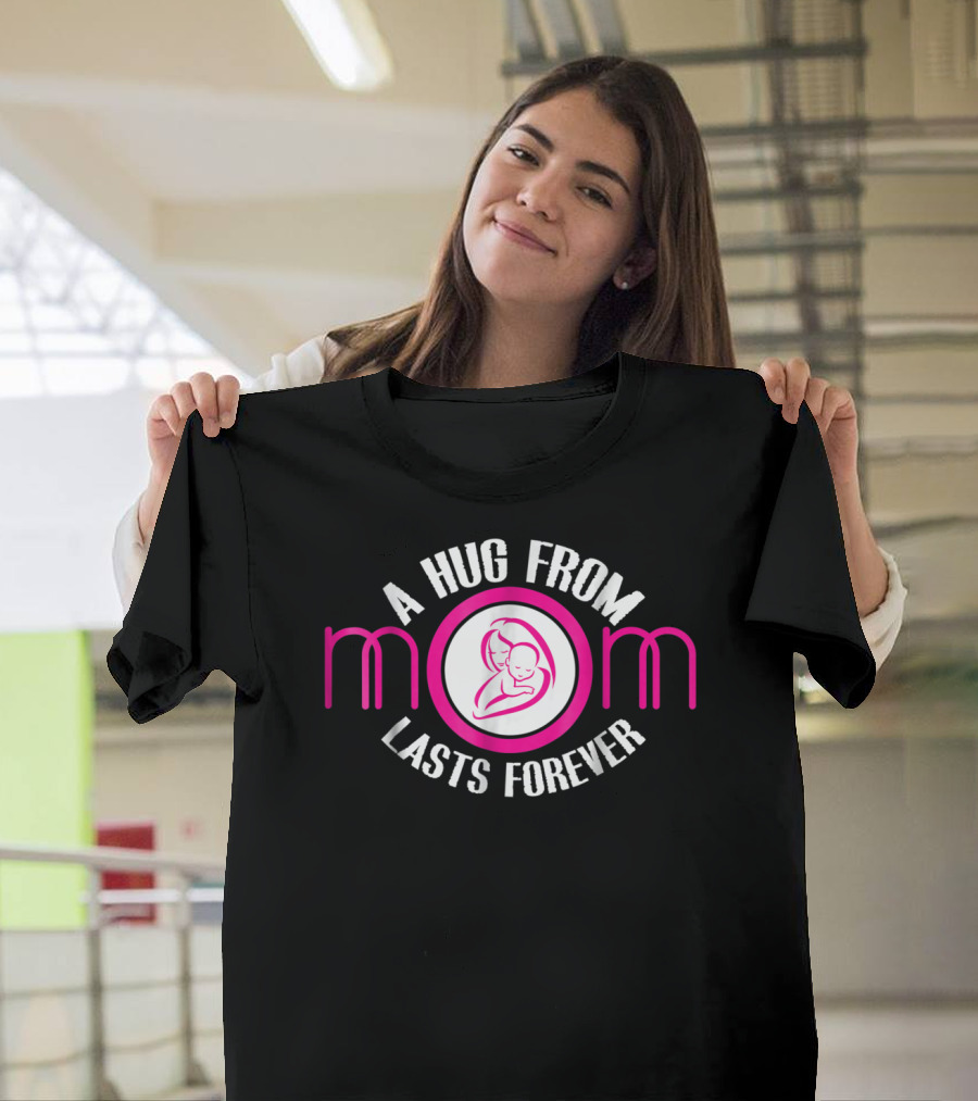 A Hug From Mom Lasts Forever Mother Ideas6 T-Shirt