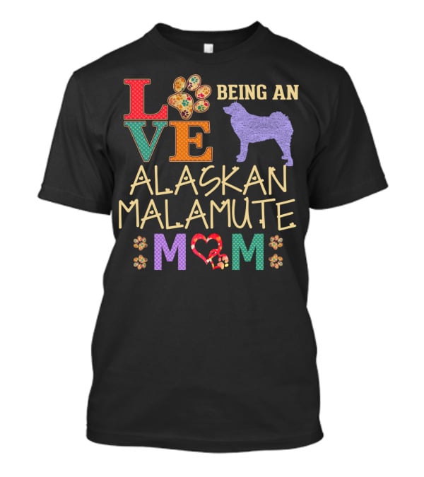 Love Being An Alaskan Malamute Mom T-Shirt