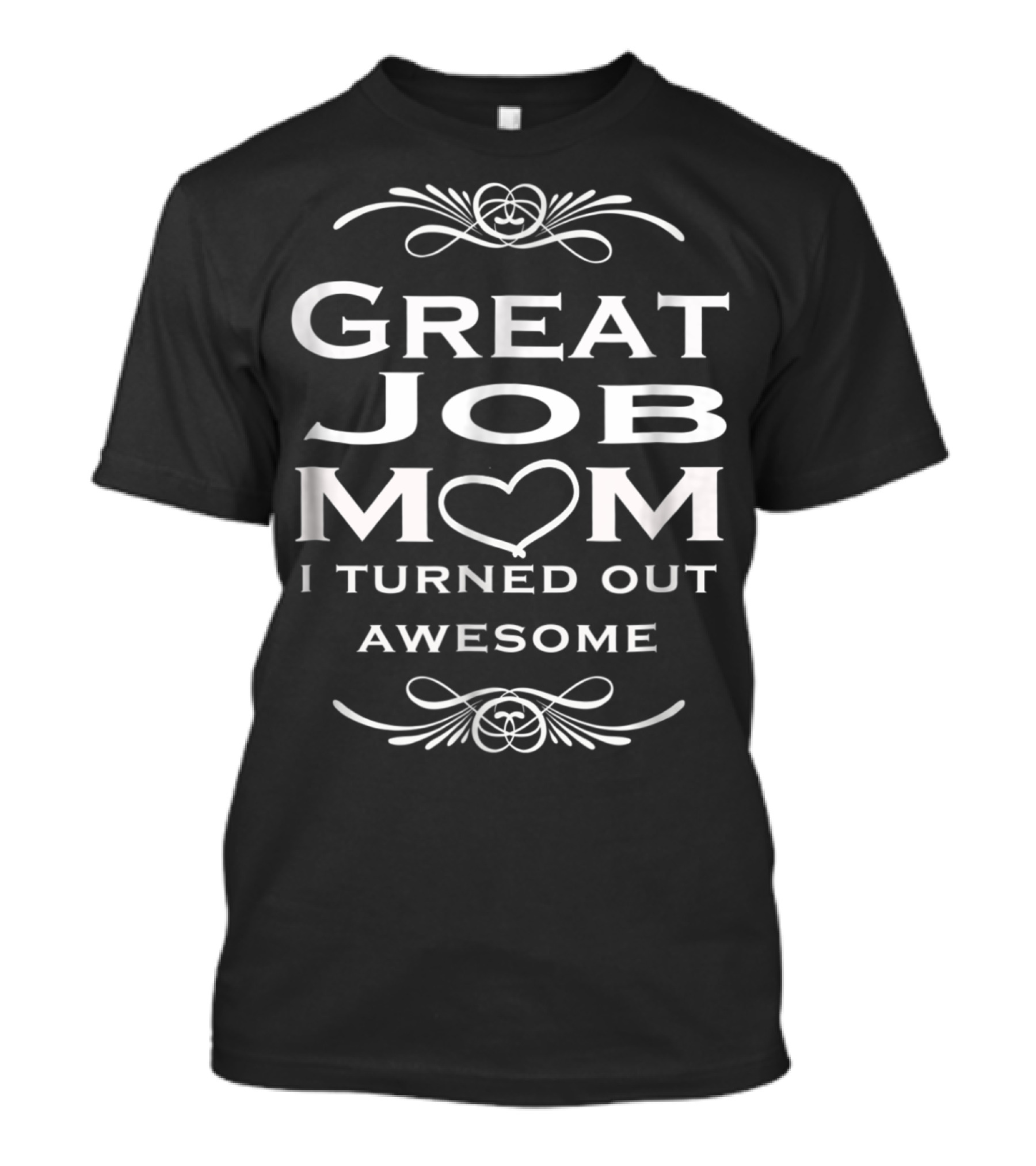Great Job Mom Heart I Turned Out Awesome T-Shirt