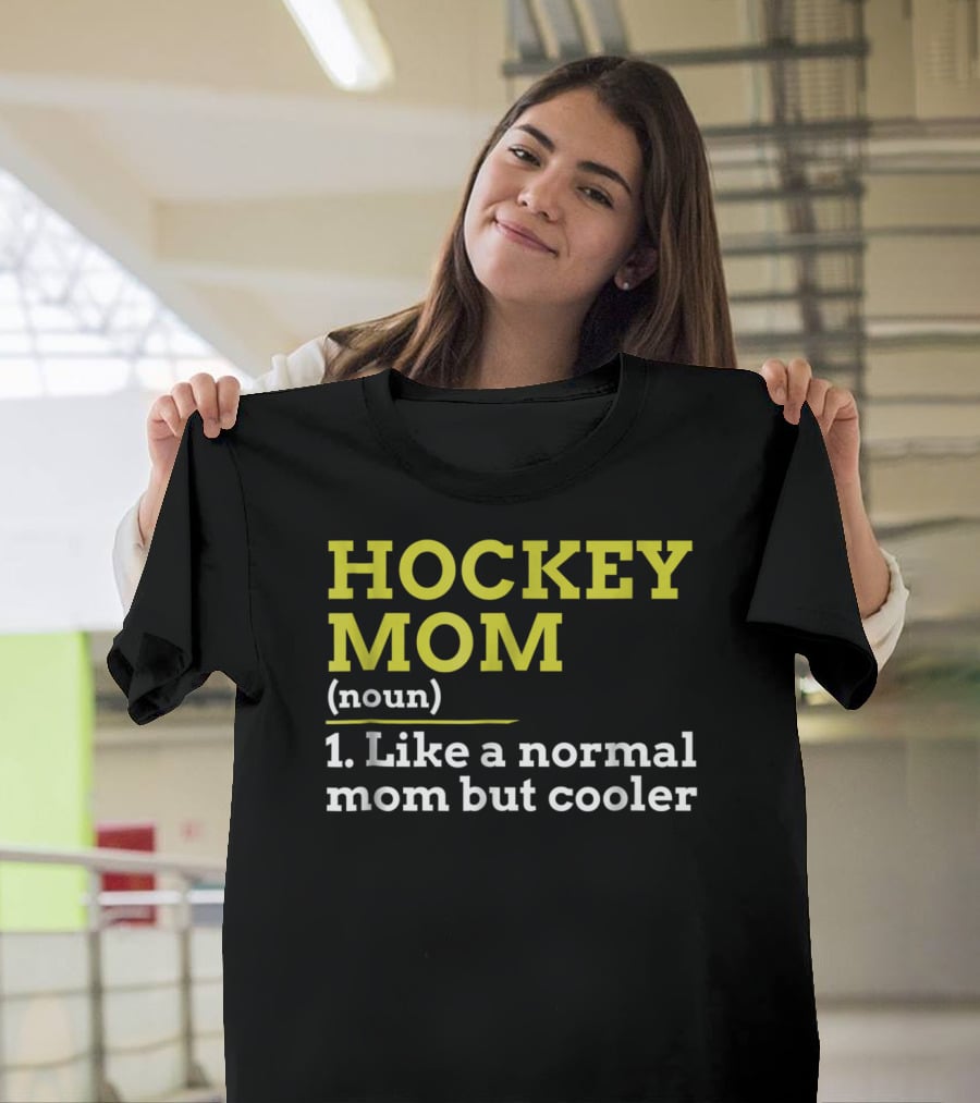Hockey Mom Noun Like A Normal Mom But Cooler T-Shirt