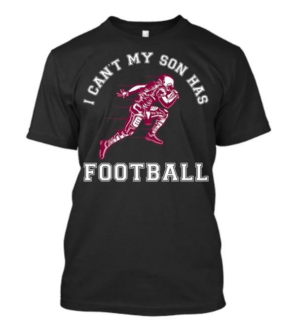 I Can't My Son Has Football Player Action Sports T-Shirt