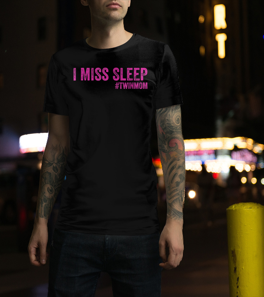 I Miss Sleep #TwinMom Funny Mother Of Twins T-Shirt