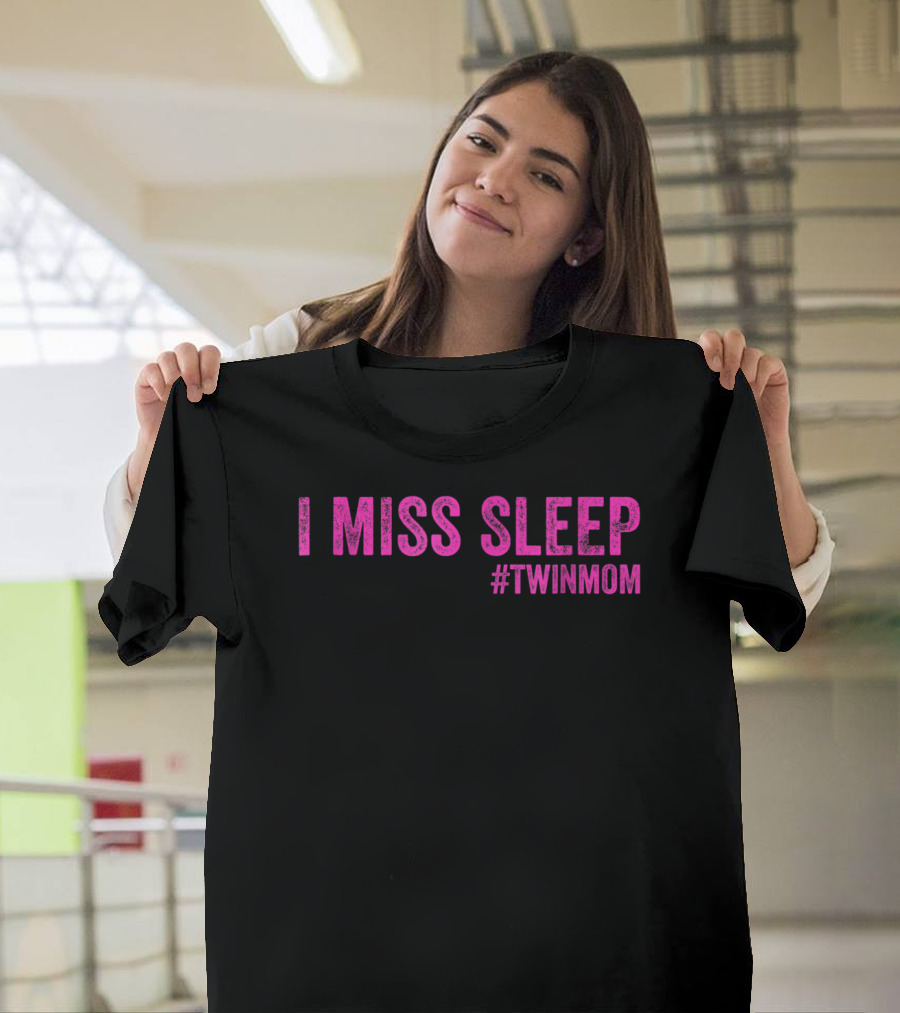I Miss Sleep #TwinMom Funny Mother Of Twins T-Shirt