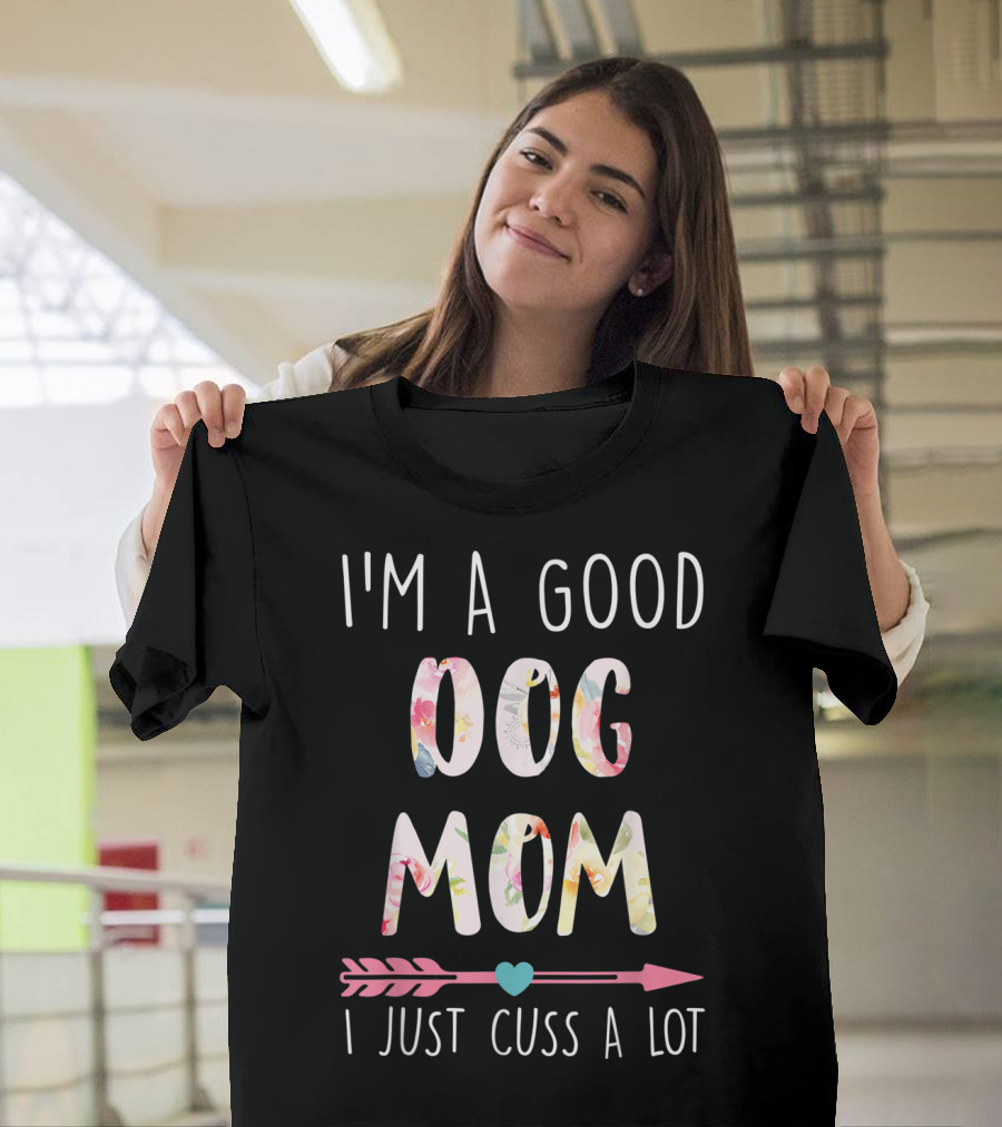 I'm A Good Dog Mom I Just Cuss A Lot Floral Arrow T-Shirt