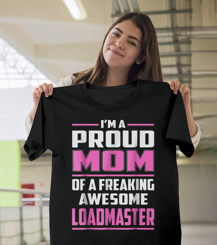 I'm a Proud Mom of a Freaking Awesome Loadmaster T-Shirt