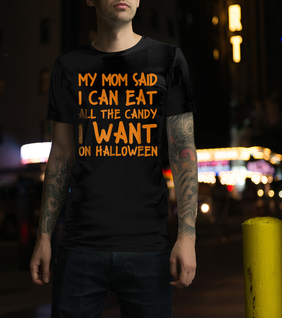 My Mom Said I Can Eat All The Candy I Want On Halloween T-Shirt