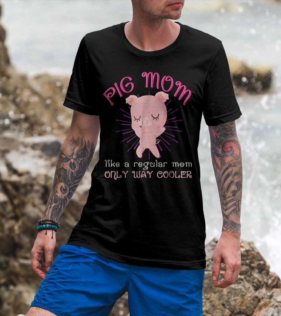 Pig Mom Like A Regular Mom Only Way Cooler Funny Animal Lover Mini Pigs Women6 T-Shirt