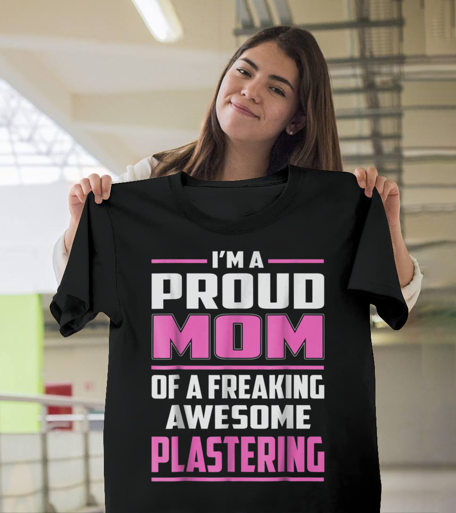 I’m A Proud Mom Of A Freaking Awesome Plastering T-Shirt