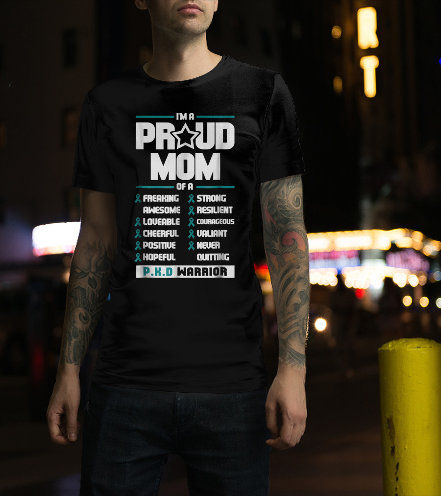 I'm A Proud Mom Of A PKD Warrior Freaking Awesome Loveable Cheerful Positive Hopeful Strong Resilient Courageous Valiant Never Quitting T-Shirt