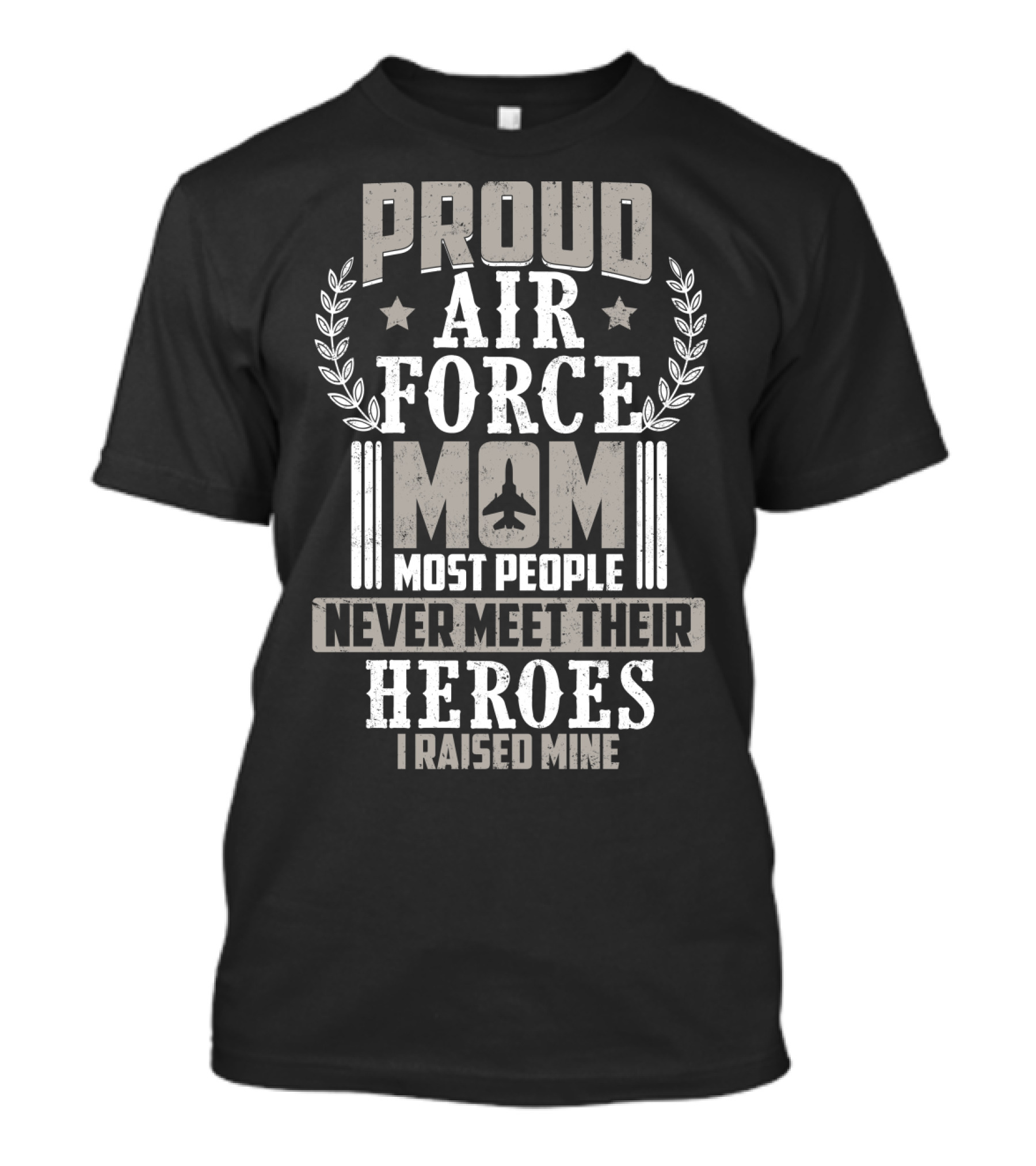 Proud Air Force Mom Most People Never Meet Their Heroes I Raised Mine T-Shirt