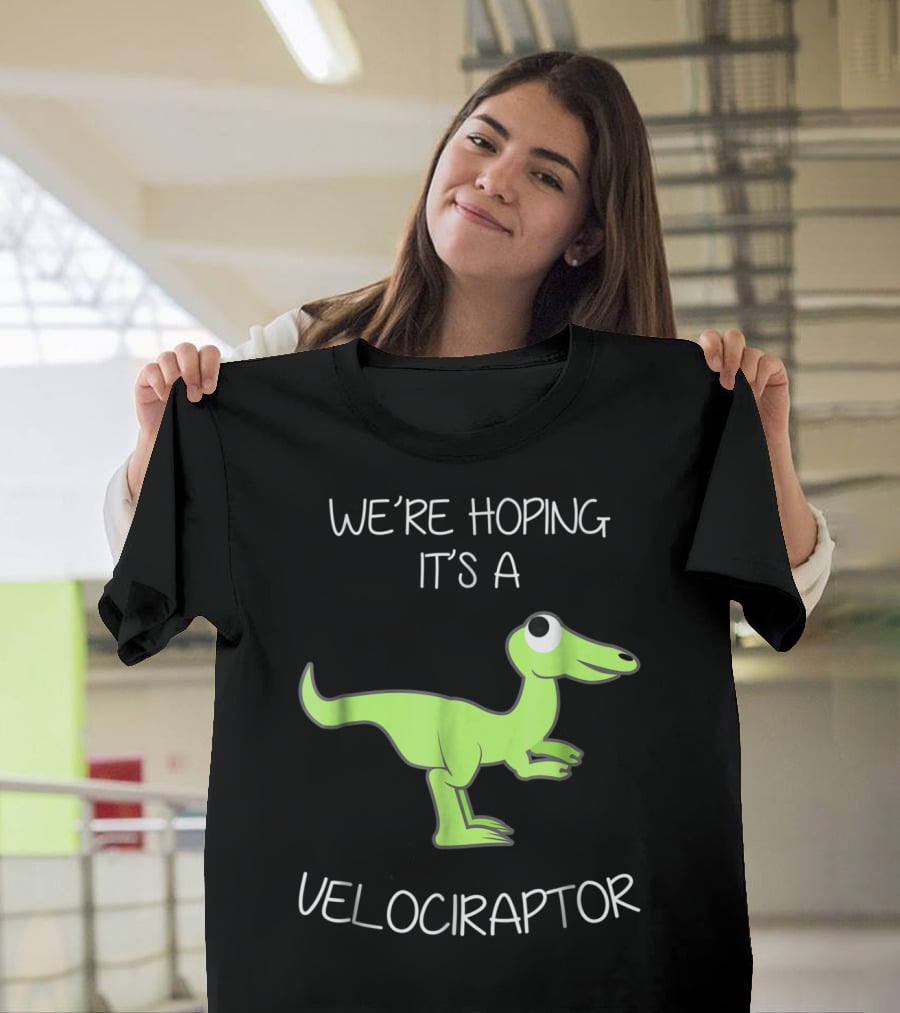 We're Hoping It's A Velociraptor T-Shirt