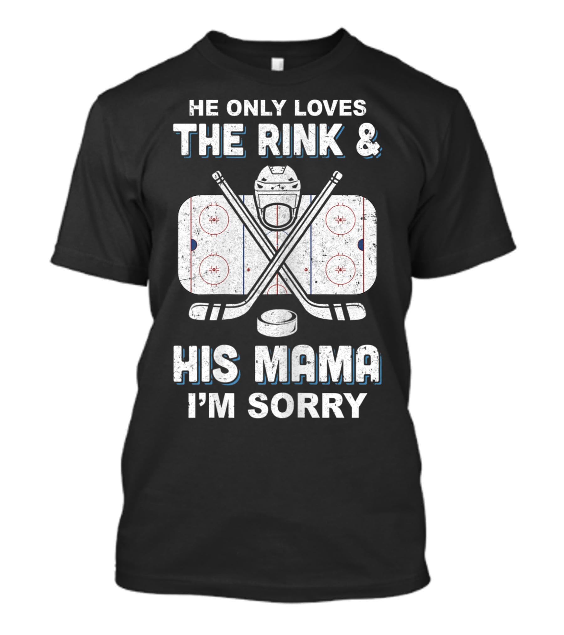 He Only Loves The Rink And His Mama I'm Sorry Hockey Rink Mom Humor T-Shirt