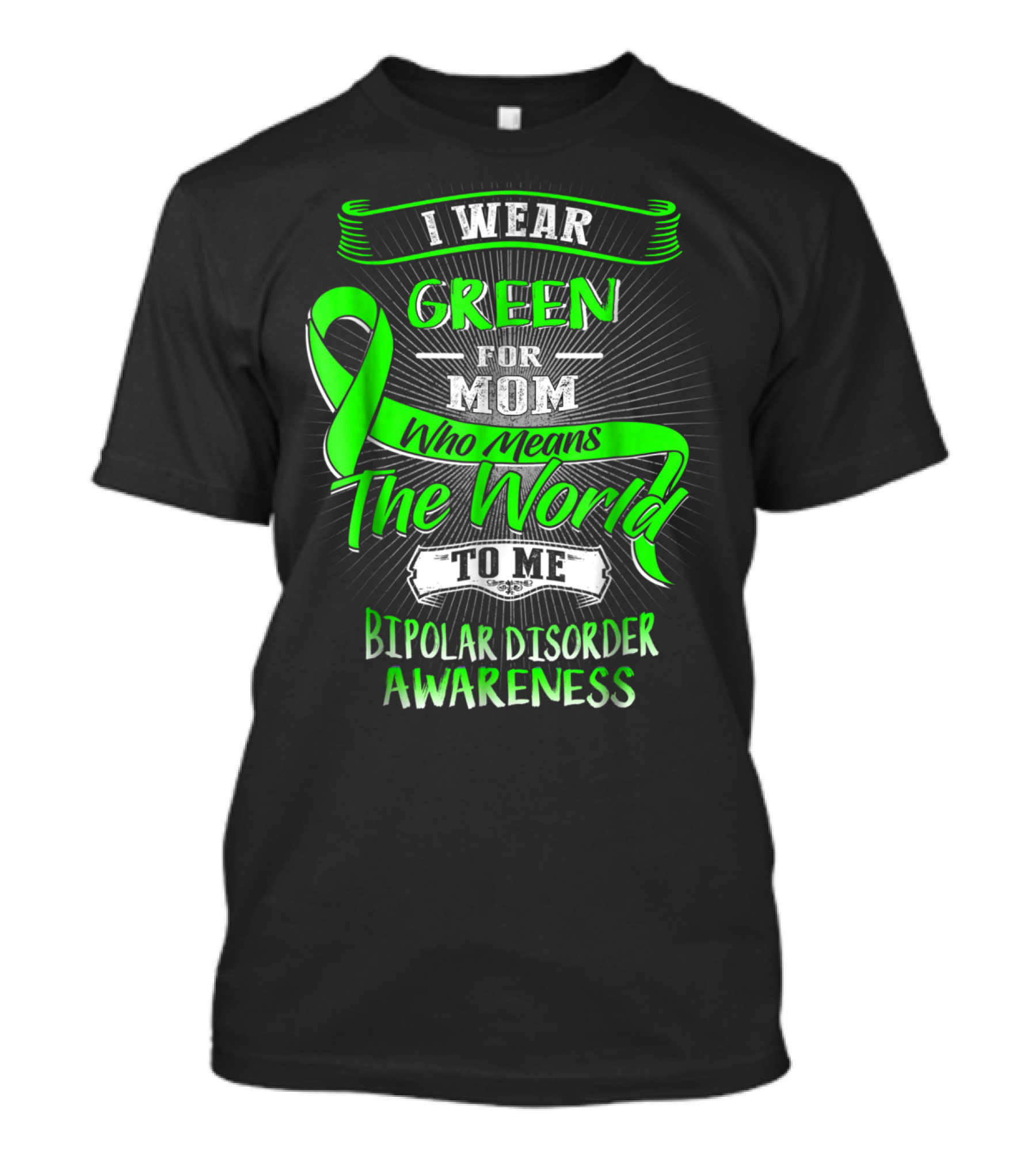 I Wear Green For Mom Who Means The World To Me Bipolar Disorder Awareness T-Shirt