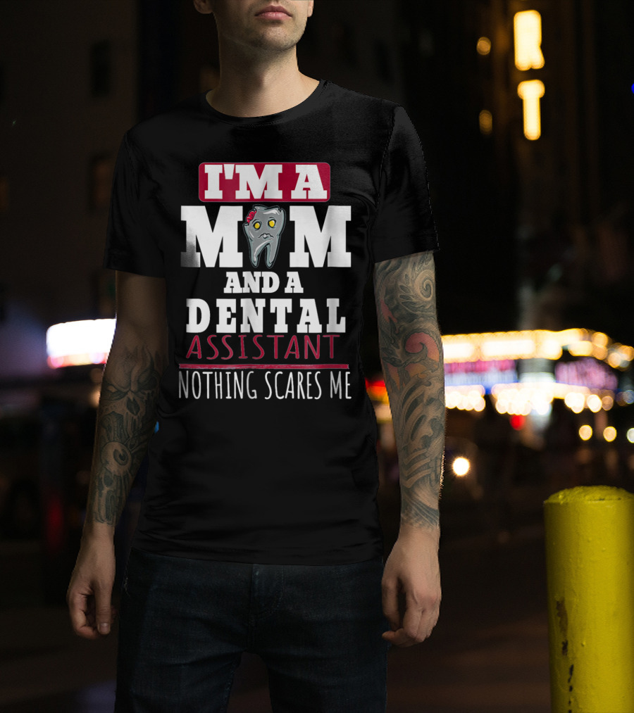 I'm A Mom And A Dental Assistant Nothing Scares Me T-Shirt