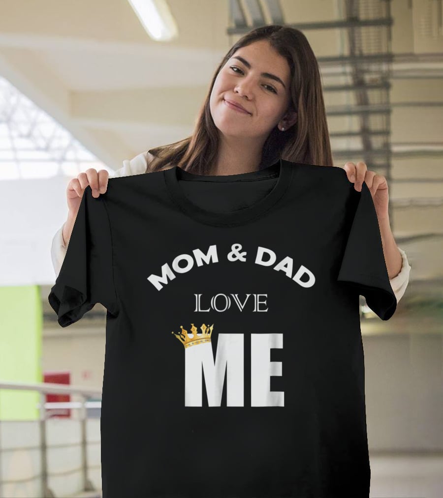 Mom And Dad Love Me Funny Statement With Crown T-Shirt