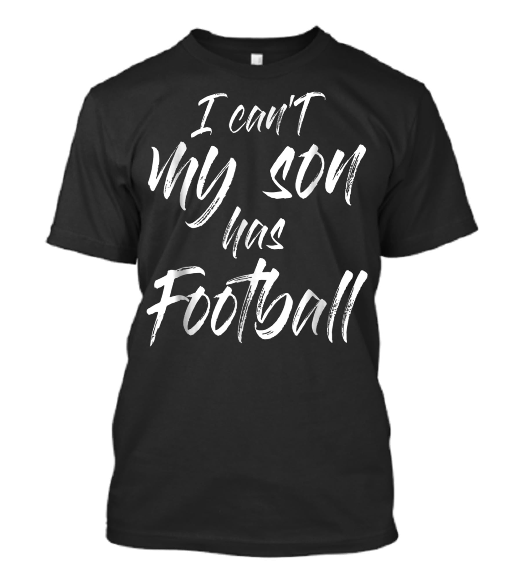 I Can't My Son Has Football Proud Mom T-Shirt